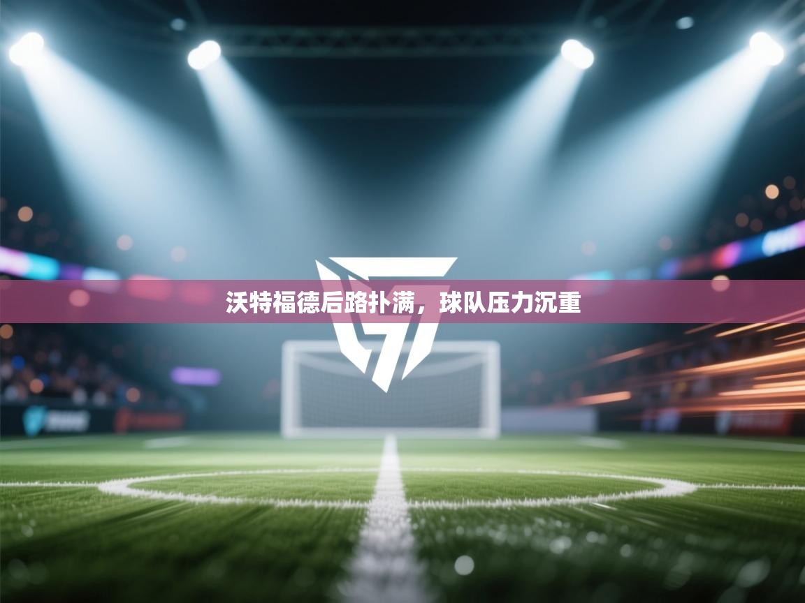 沃特福德后路扑满，球队压力沉重  第1张