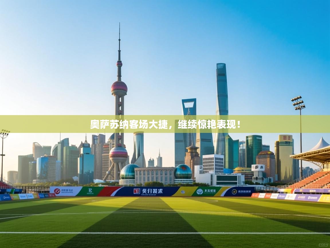 奥萨苏纳客场大捷,继续惊艳表现! 第2张