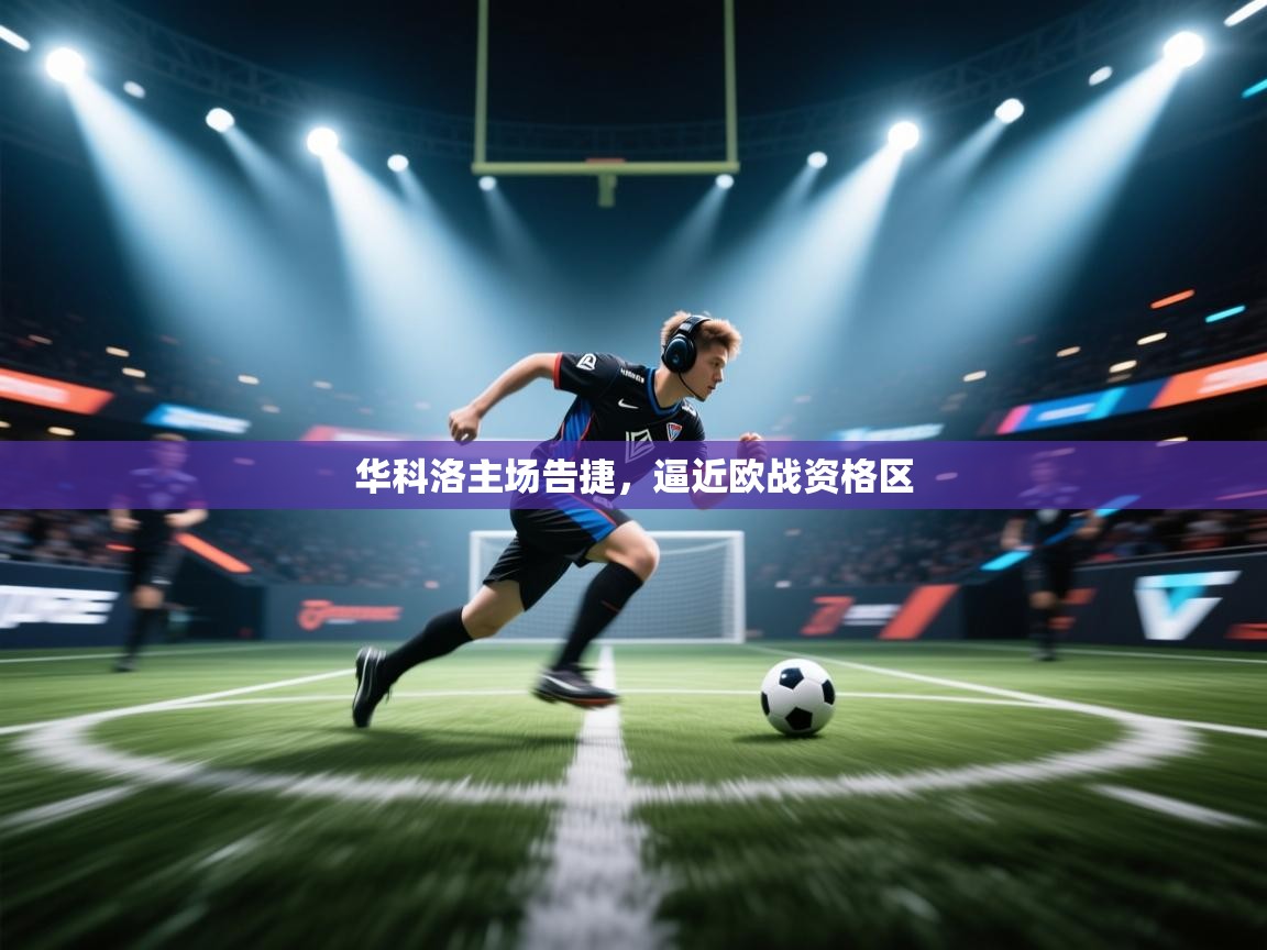华科洛主场告捷，逼近欧战资格区  第1张