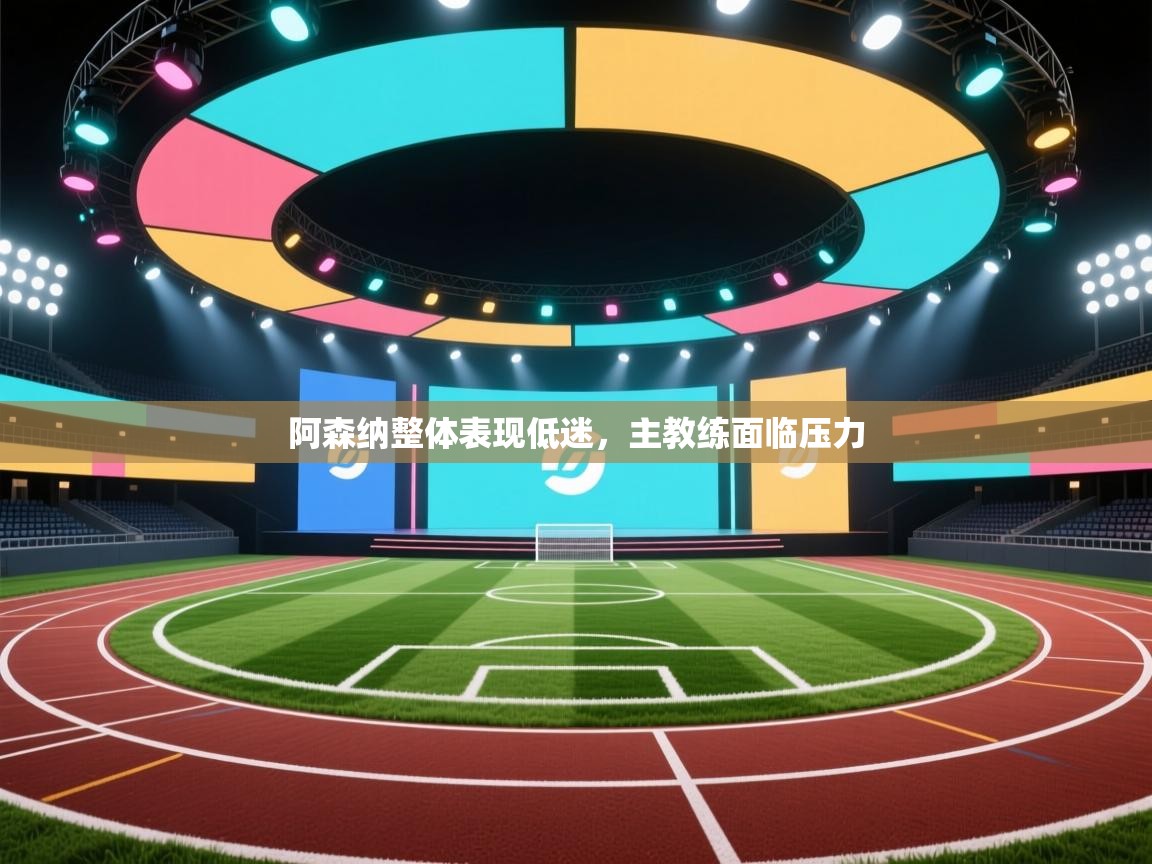 阿森纳整体表现低迷，主教练面临压力  第1张