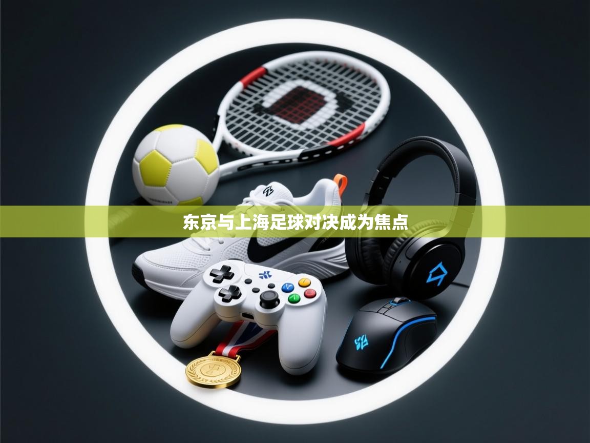 东京与上海足球对决成为焦点 第1张