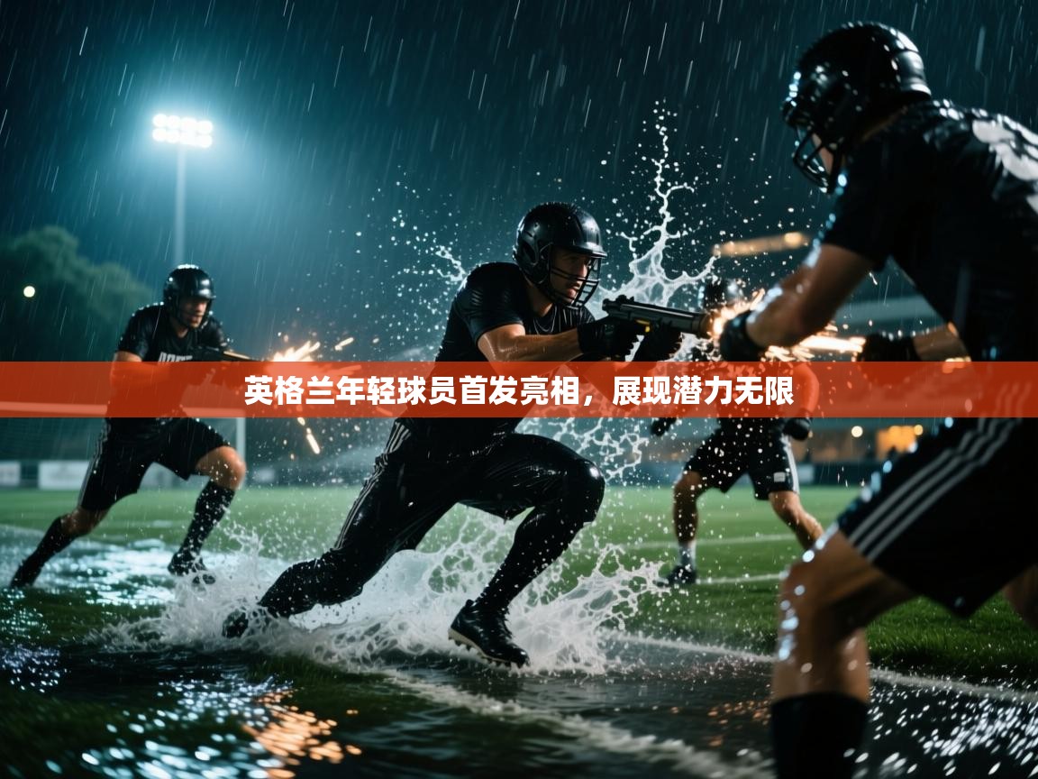 英格兰年轻球员首发亮相，展现潜力无限  第2张