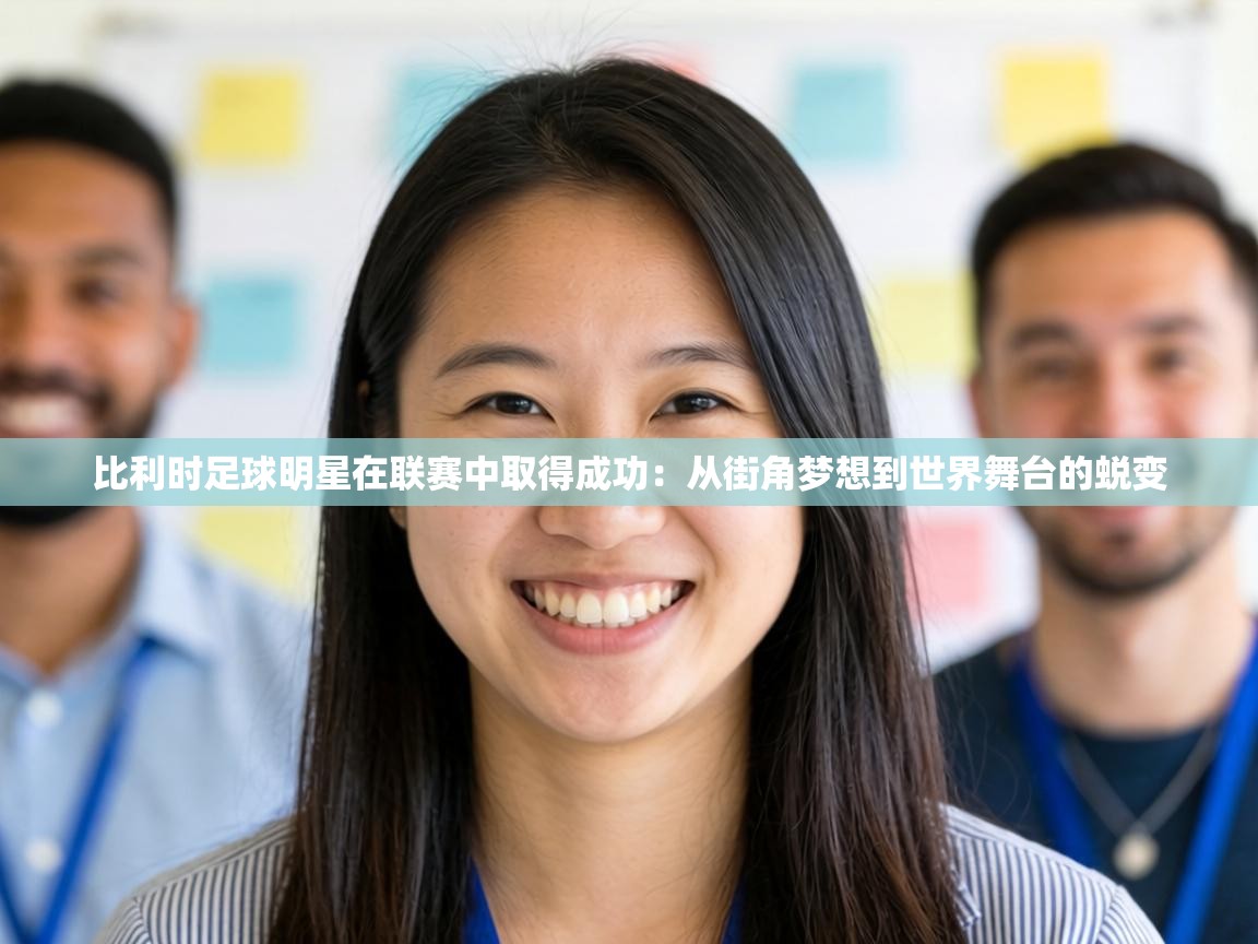 比利时足球明星在联赛中取得成功：从街角梦想到世界舞台的蜕变  第1张