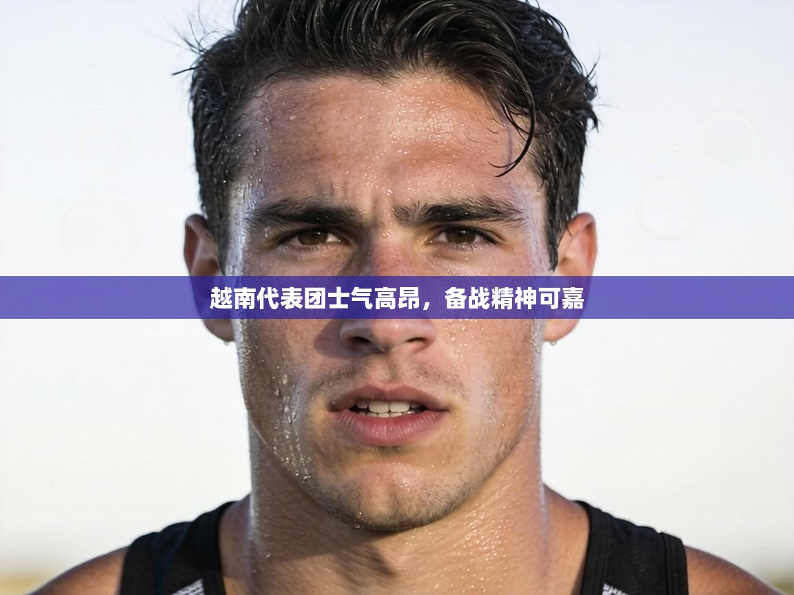 越南代表团士气高昂，备战精神可嘉  第1张